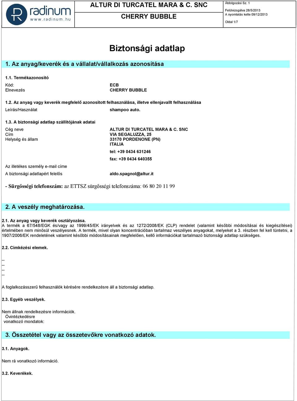 A biztonsági adatlap szállítójának adatai Cég neve ALTUR DI TURCATEL MARA & C.