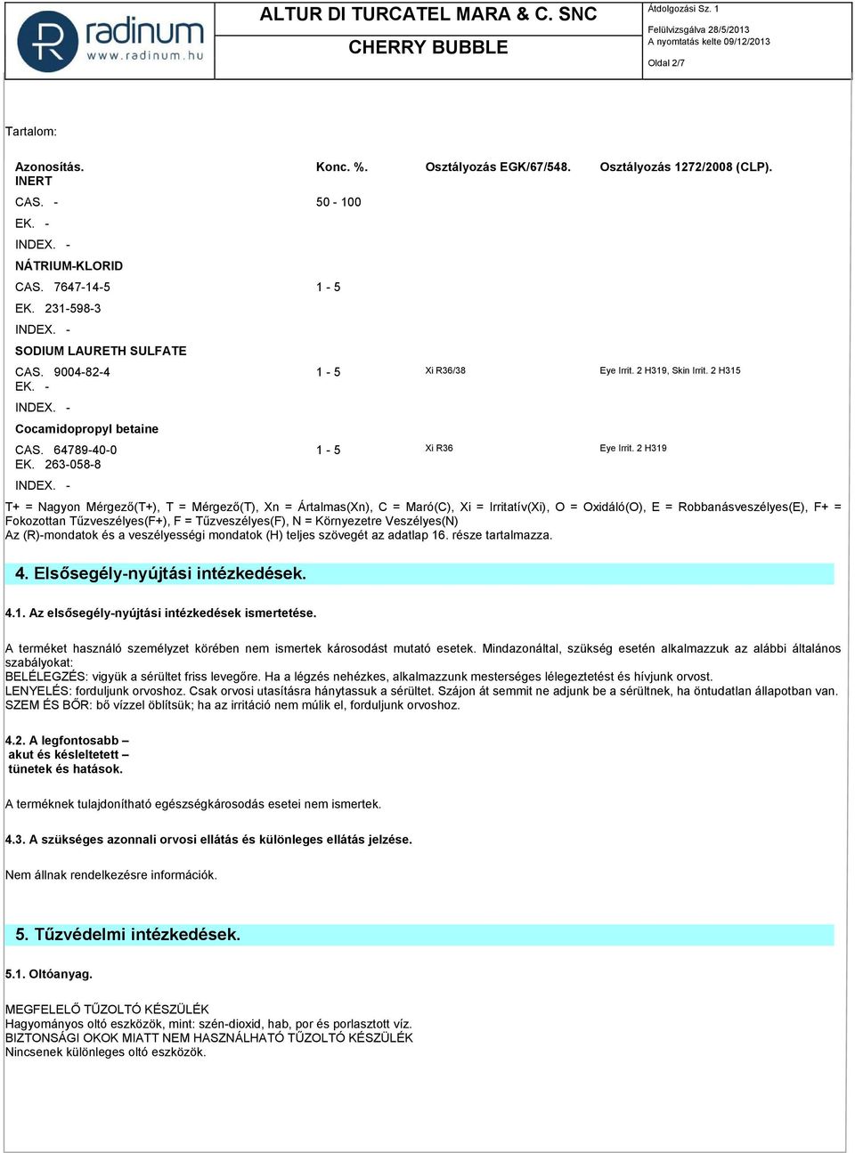 263-058-8 T+ = Nagyon Mérgező(T+), T = Mérgező(T), Xn = Ártalmas(Xn), C = Maró(C), Xi = Irritatív(Xi), O = Oxidáló(O), E = Robbanásveszélyes(E), F+ = Fokozottan Tűzveszélyes(F+), F = Tűzveszélyes(F),