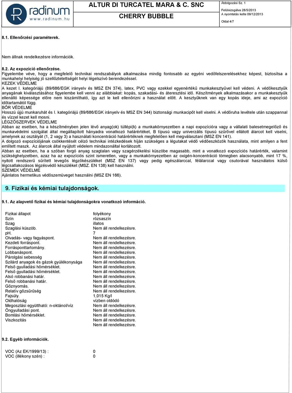 berendezéssel. KEZEK VÉDELME A kezet I. kategóriájú (89/686/EGK irányelv és MSZ EN 374), latex, PVC vagy ezekkel egyenértékű munkakesztyűvel kell védeni.
