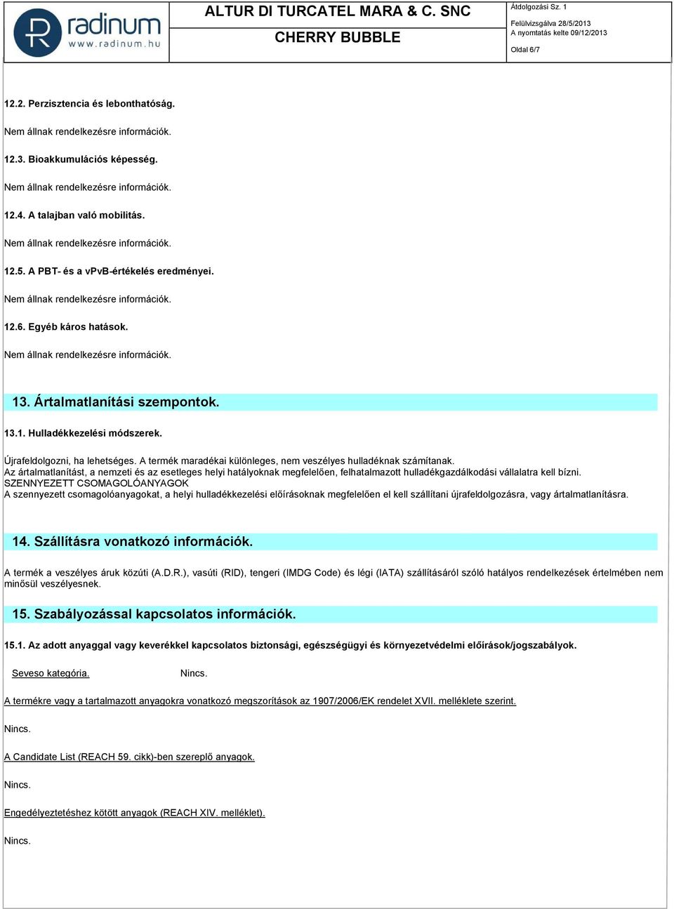 Az ártalmatlanítást, a nemzeti és az esetleges helyi hatályoknak megfelelően, felhatalmazott hulladékgazdálkodási vállalatra kell bízni.