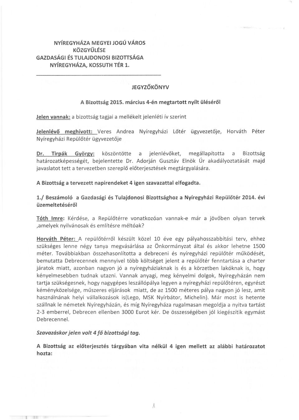 Repülőtér ügyvezetője Dr. Tirpák György: köszöntötte a jelenlévőket, megállapította a Bizottság határozatképességét, bejelentette Dr.