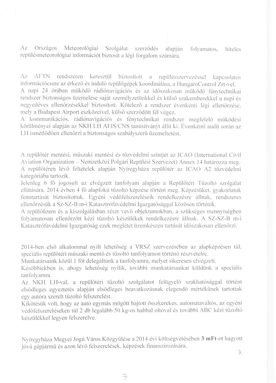 A napi 24 órában müködő rádiónavigációs és az időszakosan müködő fény technikai rendszer biztonságos üzemelése saját személyzetünkkel és külső szakemberekkel a napi és negyedéves ellenőrzésekkel