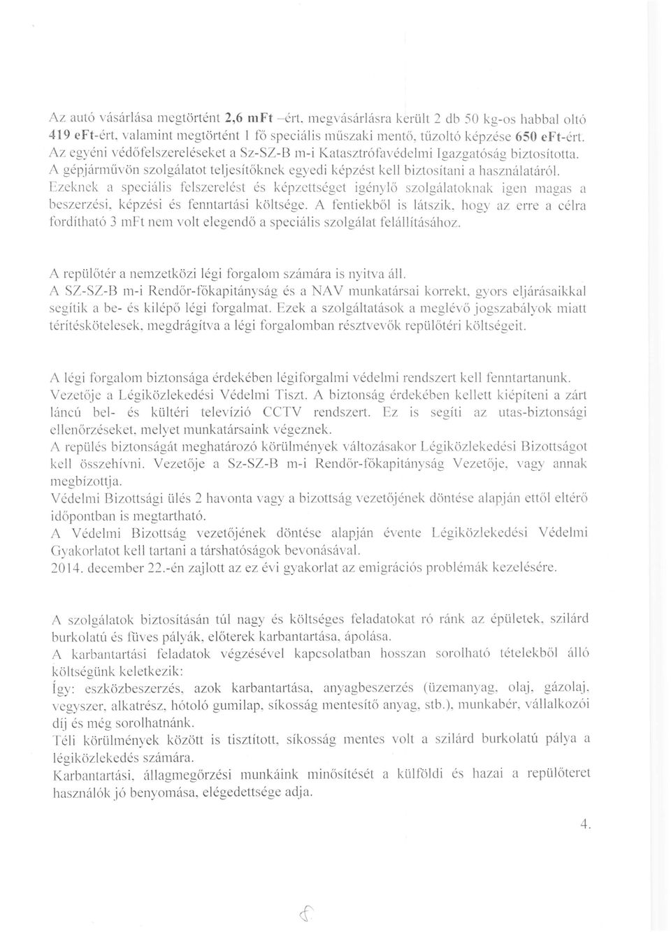 Ezeknek a speciáli s felszerelést és képzettséget igénylő szolgálatoknak igen magas a beszerzési. képzési és fenntartási költsége.