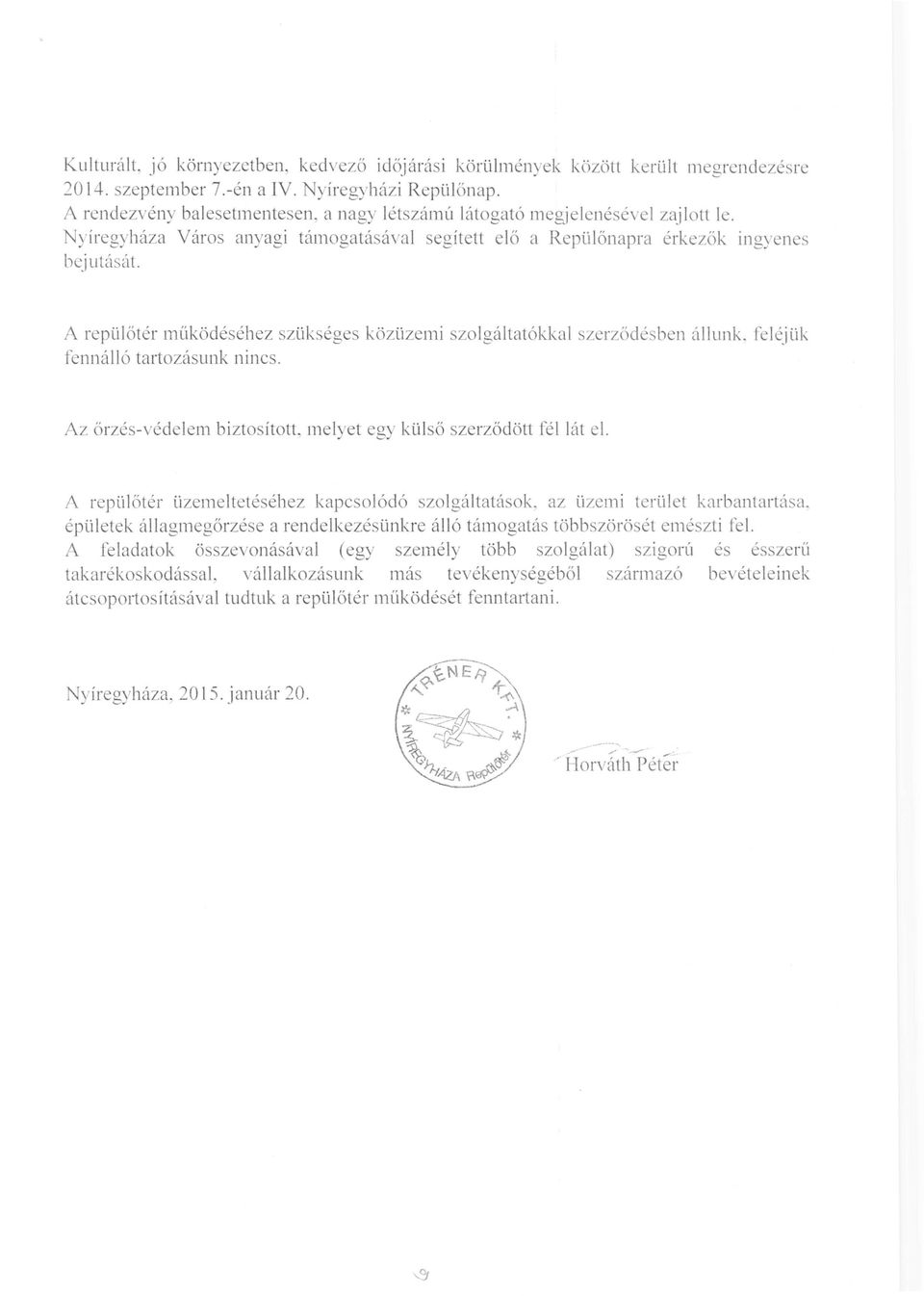 A repülőtér müködéséhez szükséges közüzemi szolgáltatókkal szerződésben állunk. feléjük fennálló tartozásunk nincs. Az őrzés - védelem biztosított, melyet egy kü l ső szerződött fél lát el.