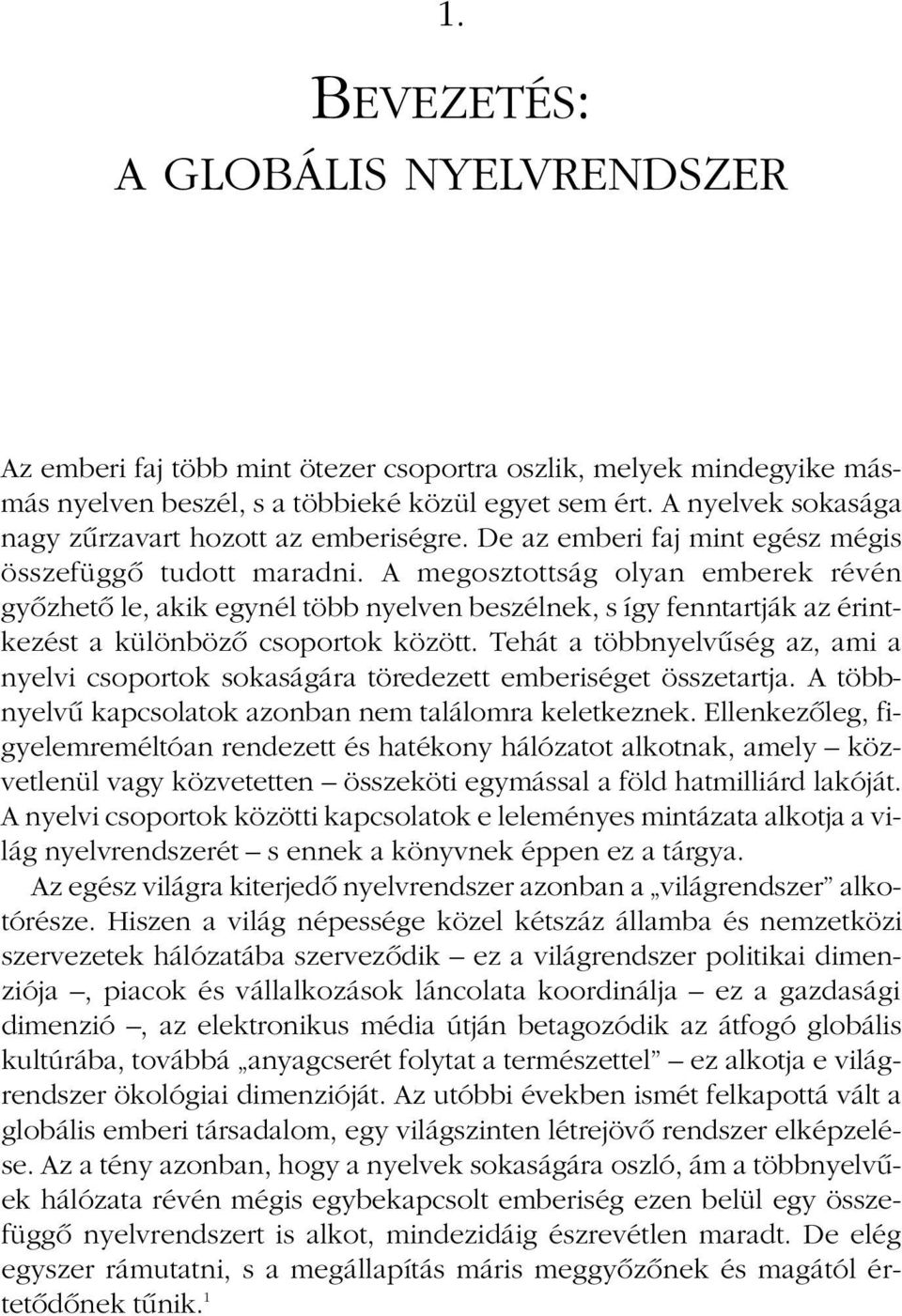 A megosztottság olyan emberek révén gyôzhetô le, akik egynél több nyelven beszélnek, s így fenntartják az érintkezést a különbözô csoportok között.
