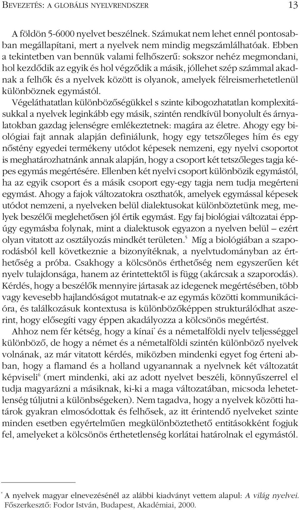amelyek félreismerhetetlenül különböznek egymástól.