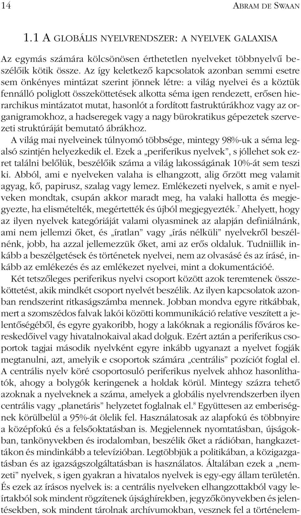 hierarchikus mintázatot mutat, hasonlót a fordított fastruktúrákhoz vagy az organigramokhoz, a hadseregek vagy a nagy bürokratikus gépezetek szervezeti struktúráját bemutató ábrákhoz.