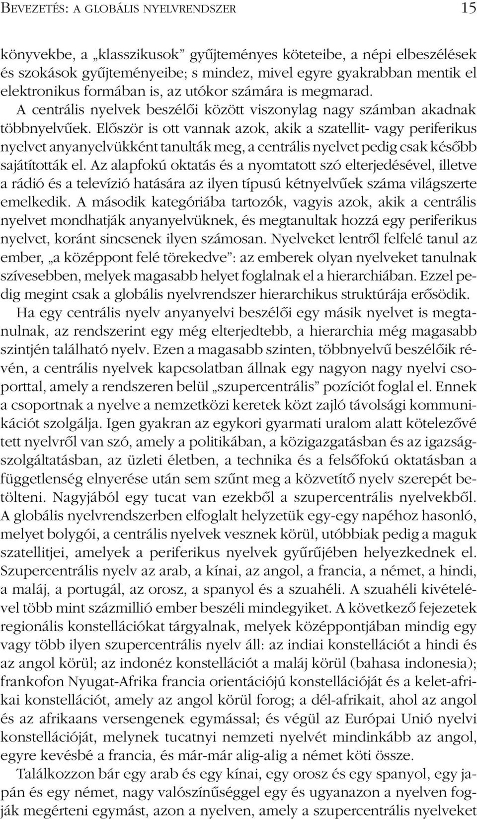 Elôször is ott vannak azok, akik a szatellit- vagy periferikus nyelvet anyanyelvükként tanulták meg, a centrális nyelvet pedig csak késôbb sajátították el.