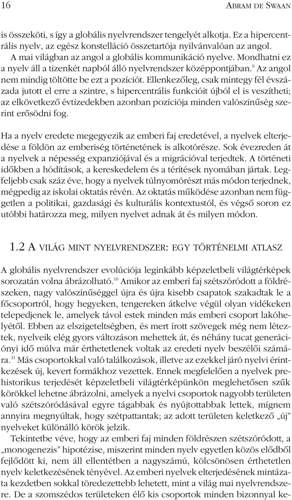 Ellenkezôleg, csak mintegy fél évszázada jutott el erre a szintre, s hipercentrális funkcióit újból el is veszítheti; az elkövetkezô évtizedekben azonban pozíciója minden valószínûség szerint