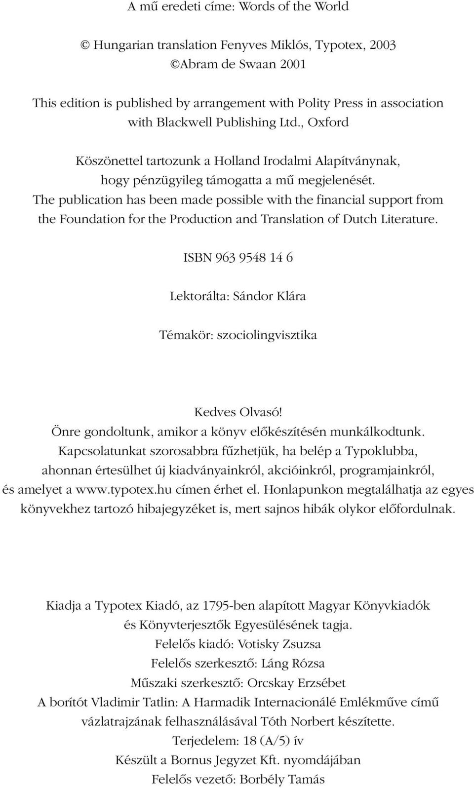 The publication has been made possible with the financial support from the Foundation for the Production and Translation of Dutch Literature.