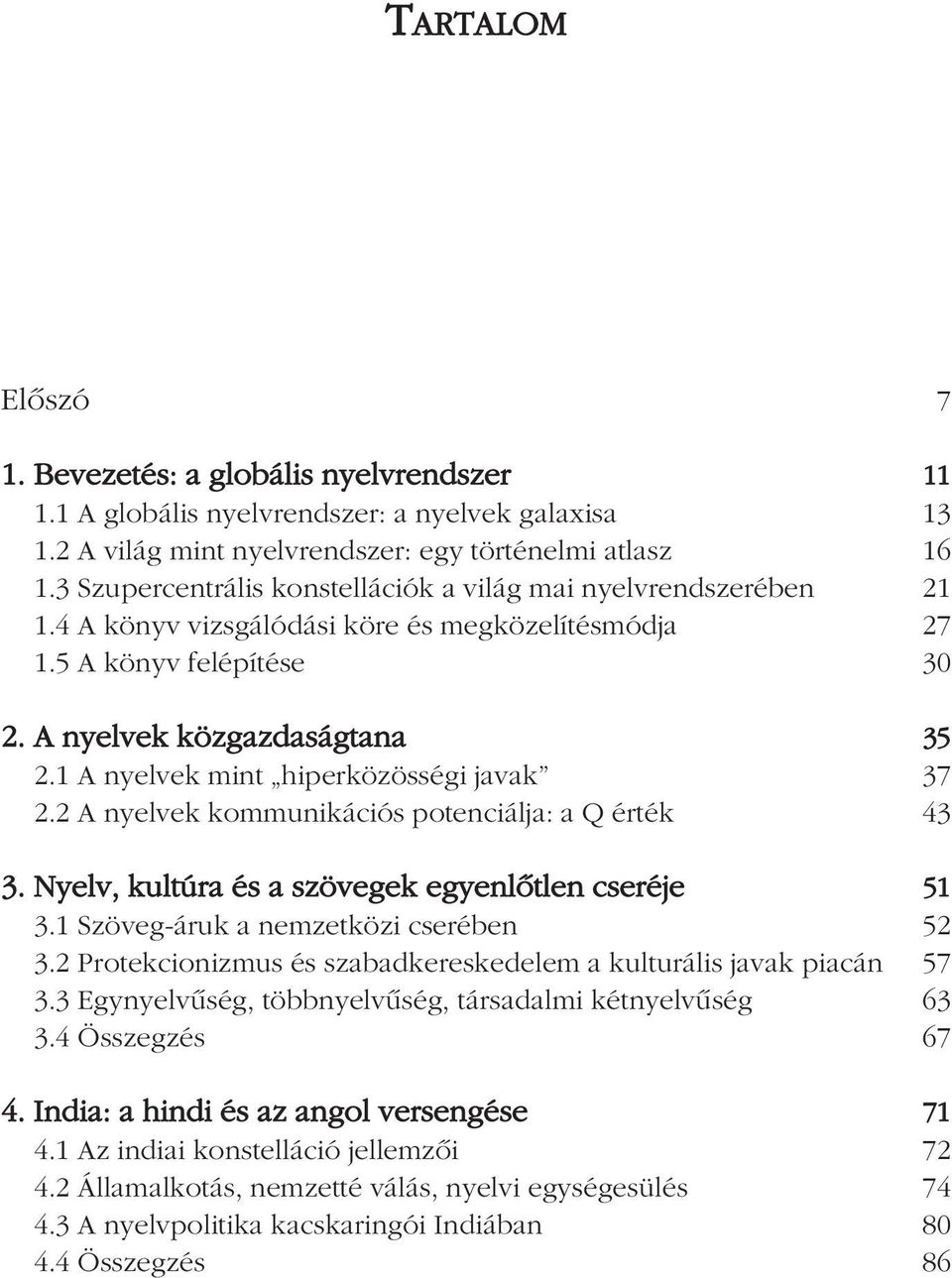 1 A nyelvek mint hiperközösségi javak 37 2.2 A nyelvek kommunikációs potenciálja: a Q érték 43 3. Nyelv, kultúra és a szövegek egyenlôtlen cseréje 51 3.1 Szöveg-áruk a nemzetközi cserében 52 3.