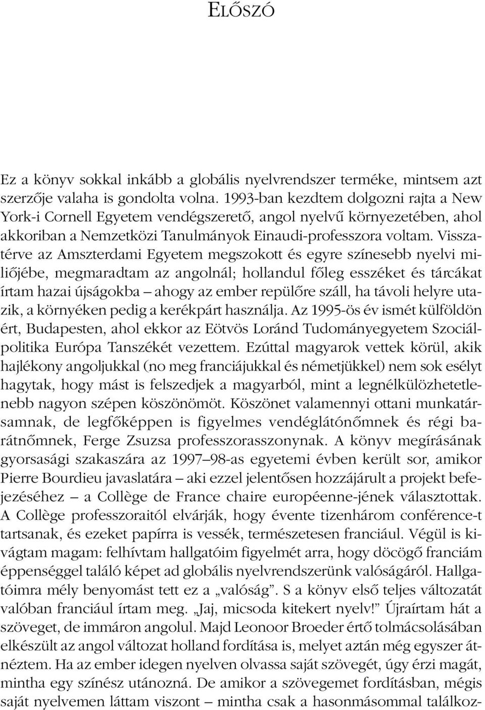 Visszatérve az Amszterdami Egyetem megszokott és egyre színesebb nyelvi miliôjébe, megmaradtam az angolnál; hollandul fôleg esszéket és tárcákat írtam hazai újságokba ahogy az ember repülôre száll,
