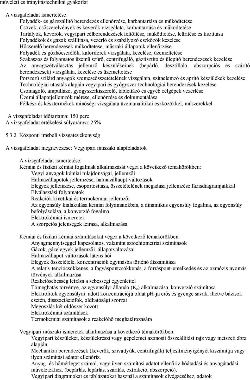 Hőcserélő berendezések működtetése, műszaki állapotuk ellenőrzése Folyadék és gőzhőcserélők, kaloriferek vizsgálata, kezelése, üzemeltetése Szakaszos és folyamatos üzemű szűrő, centrifugáló,