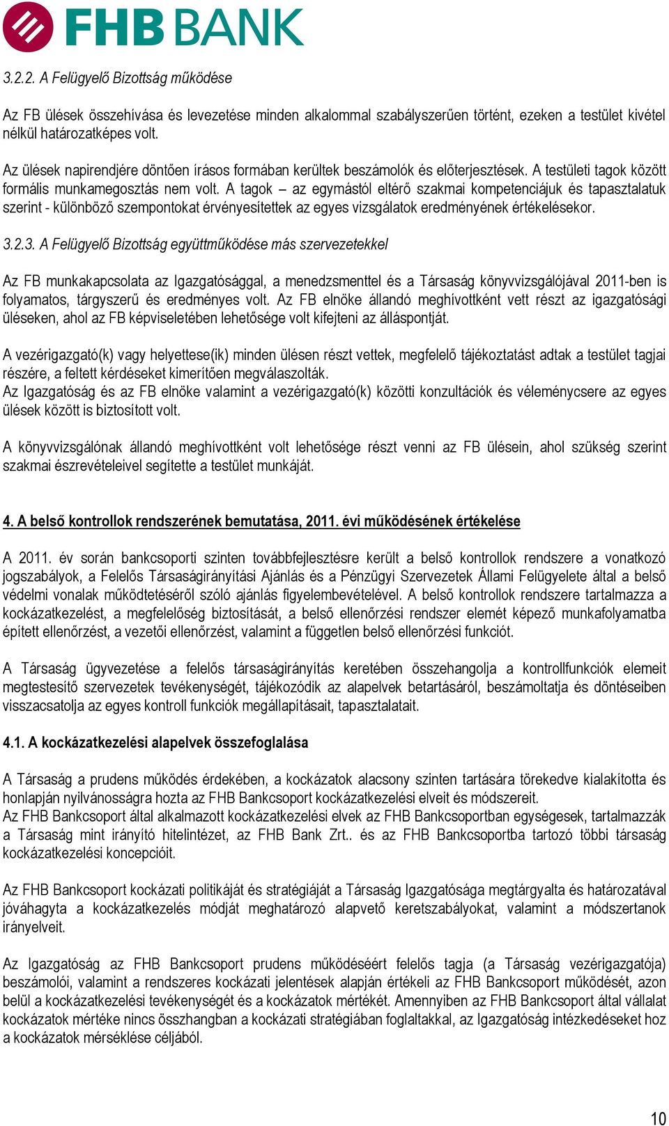 A tagok az egymástól eltérő szakmai kompetenciájuk és tapasztalatuk szerint - különböző szempontokat érvényesítettek az egyes vizsgálatok eredményének értékelésekor. 3.