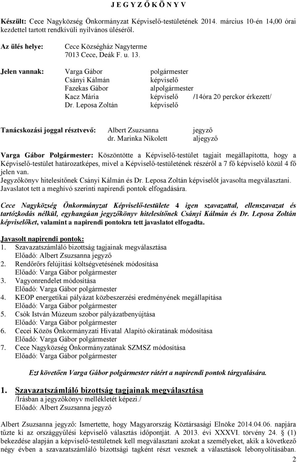 Jelen vannak: Varga Gábor polgármester Csányi Kálmán képviselő Fazekas Gábor alpolgármester Kacz Mária képviselő /14óra 20 perckor érkezett/ Dr.