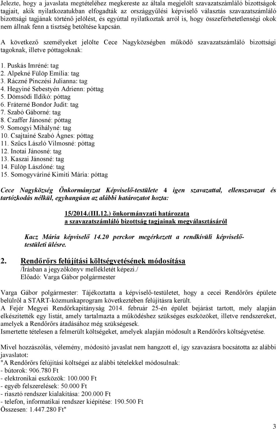 A következő személyeket jelölte Cece Nagyközségben működő szavazatszámláló bizottsági tagoknak, illetve póttagoknak: 1. Puskás Imréné: tag 2. Alpekné Fülöp Emília: tag 3.