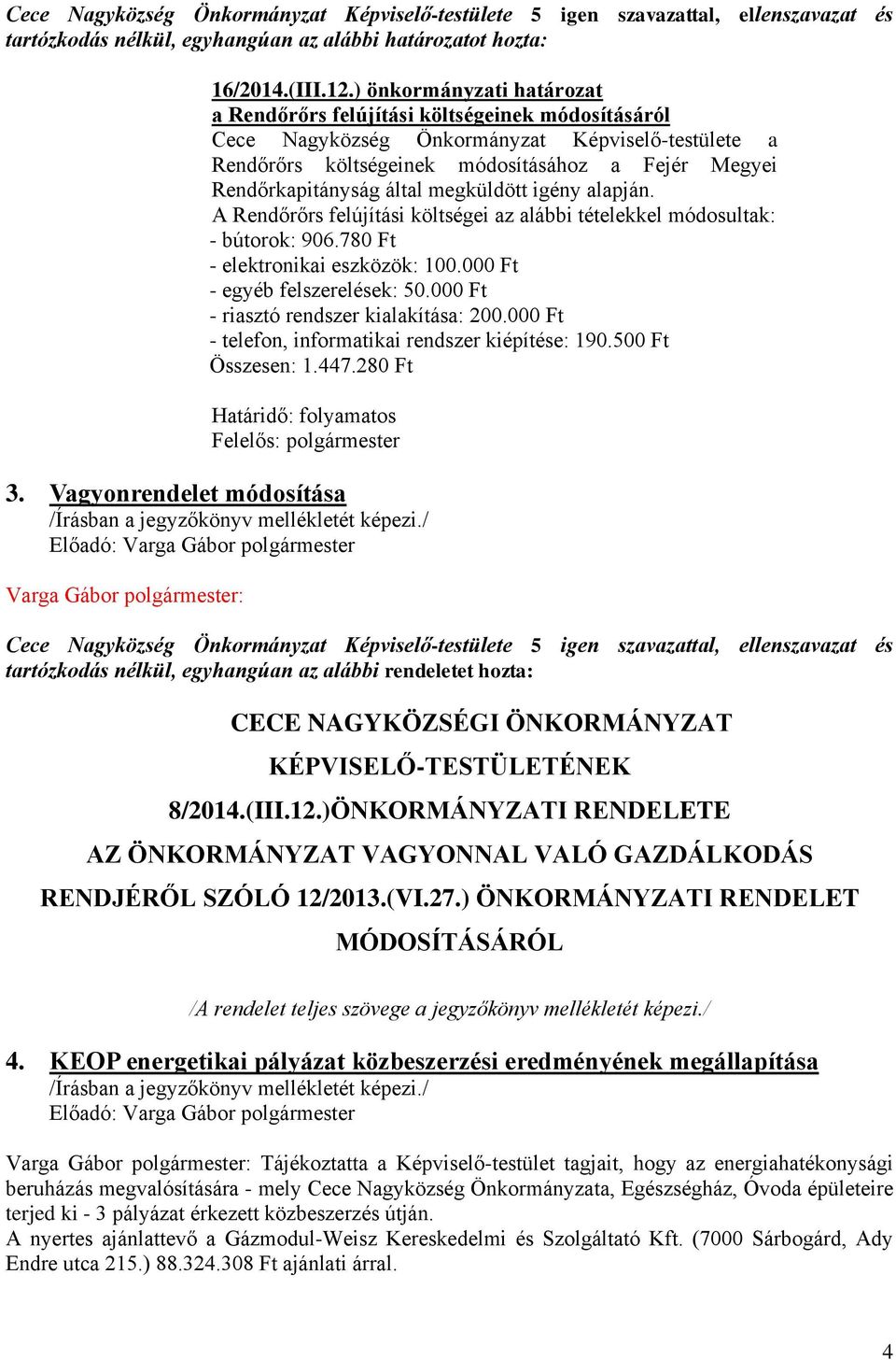 által megküldött igény alapján. A Rendőrőrs felújítási költségei az alábbi tételekkel módosultak: - bútorok: 906.780 Ft - elektronikai eszközök: 100.000 Ft - egyéb felszerelések: 50.