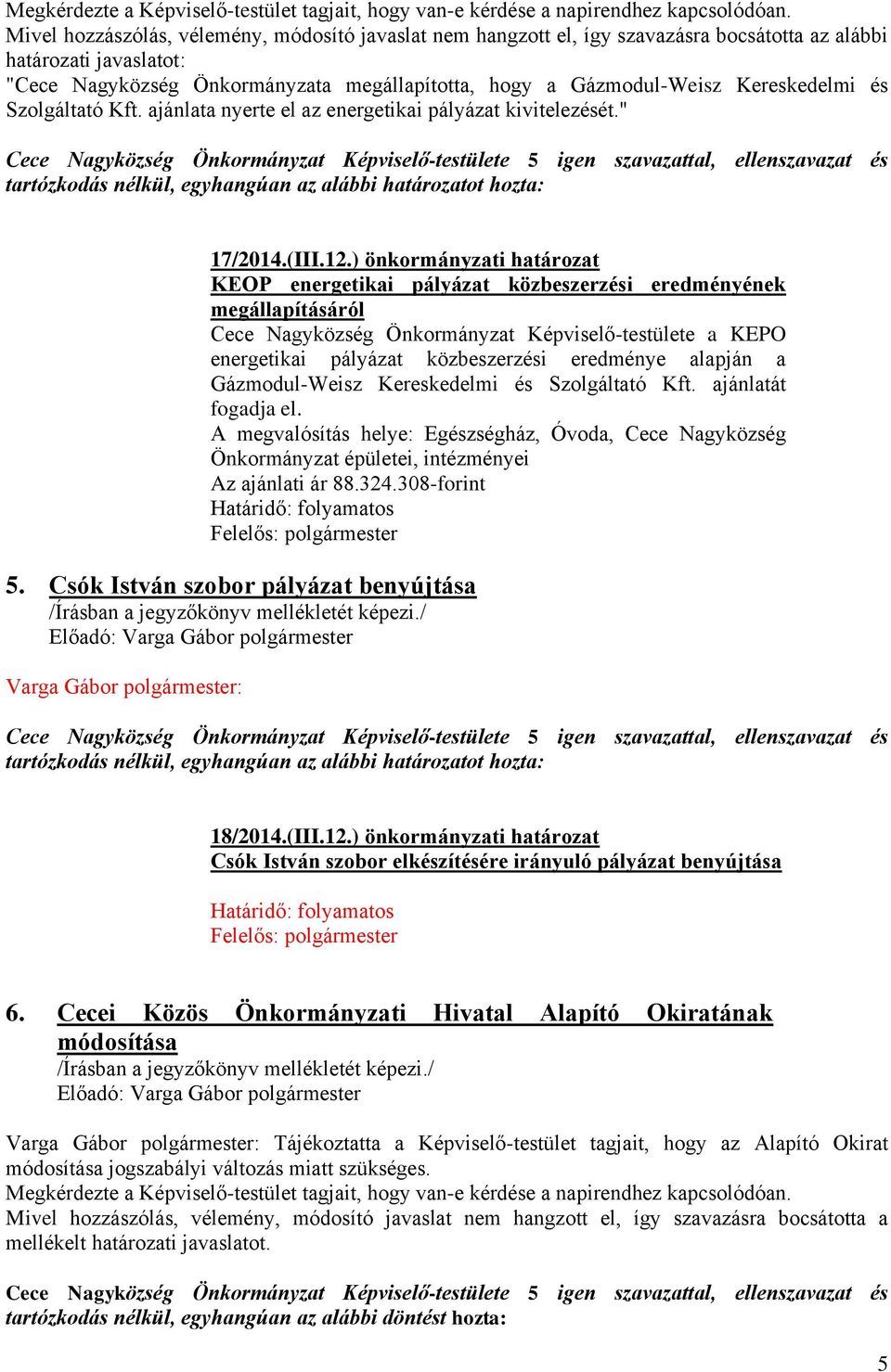 Kereskedelmi és Szolgáltató Kft. ajánlata nyerte el az energetikai pályázat kivitelezését." tartózkodás nélkül, egyhangúan az alábbi határozatot hozta: 17/2014.(III.12.