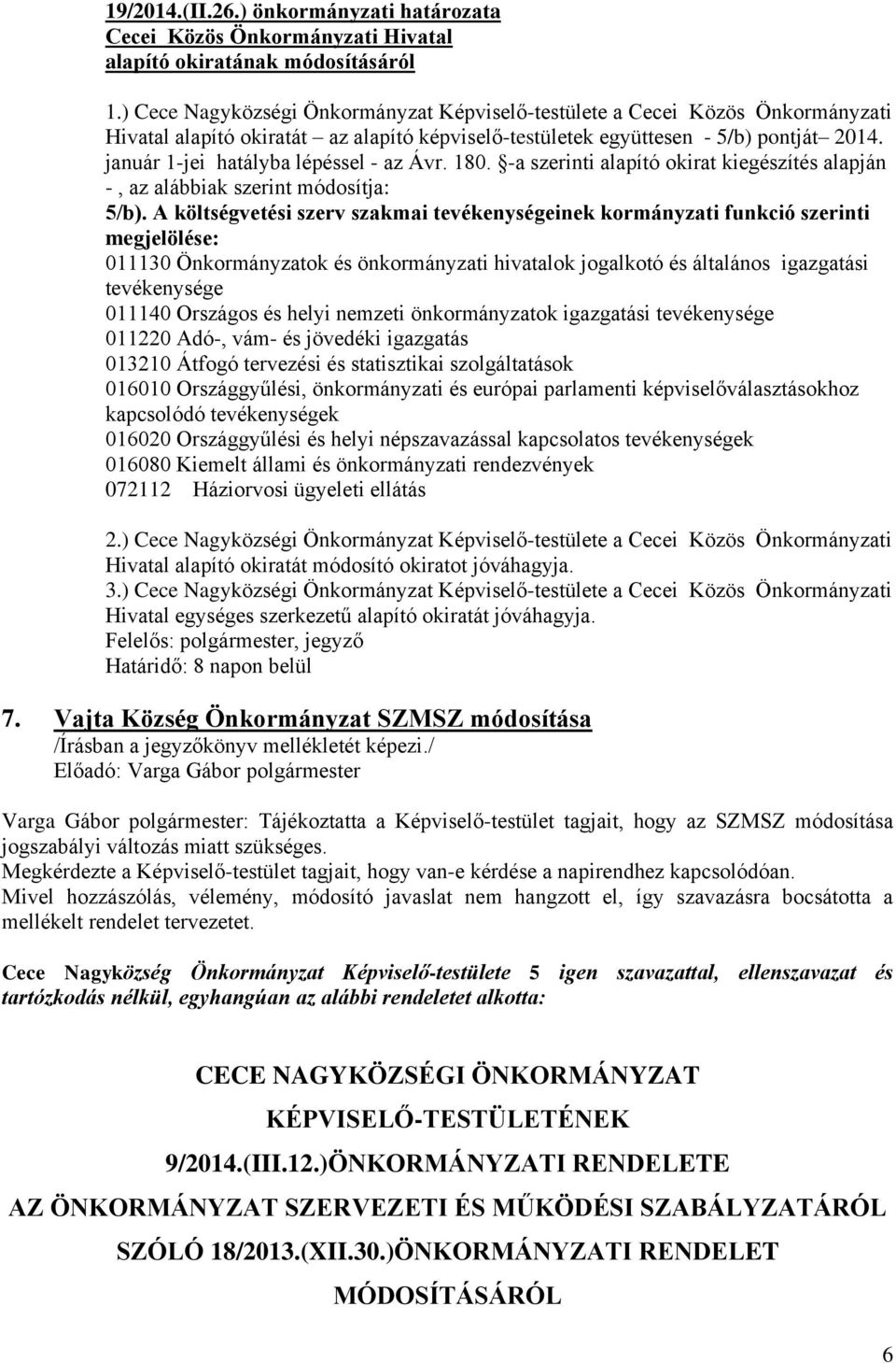 január 1-jei hatályba lépéssel - az Ávr. 180. -a szerinti alapító okirat kiegészítés alapján -, az alábbiak szerint módosítja: 5/b).