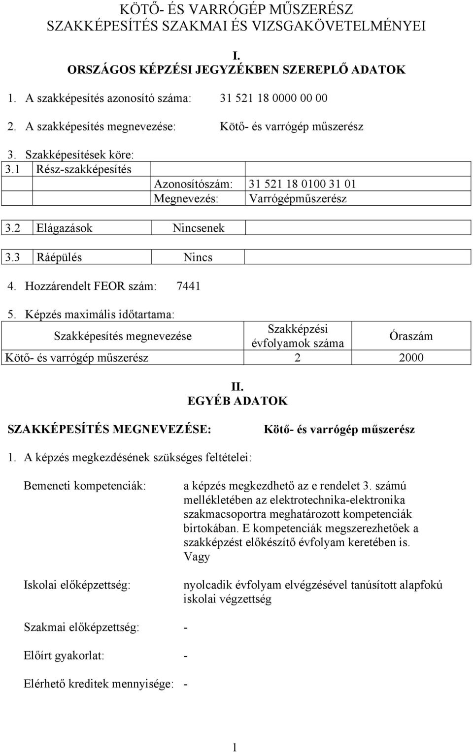 3 Ráépülés Nincs 4. Hozzárendelt FEOR szám: 7441 5. Képzés maximális időtartama: Szakképesítés megnevezése Szakképzési évfolyamok száma Óraszám Kötő- és varrógép műszerész 2 2000 II.