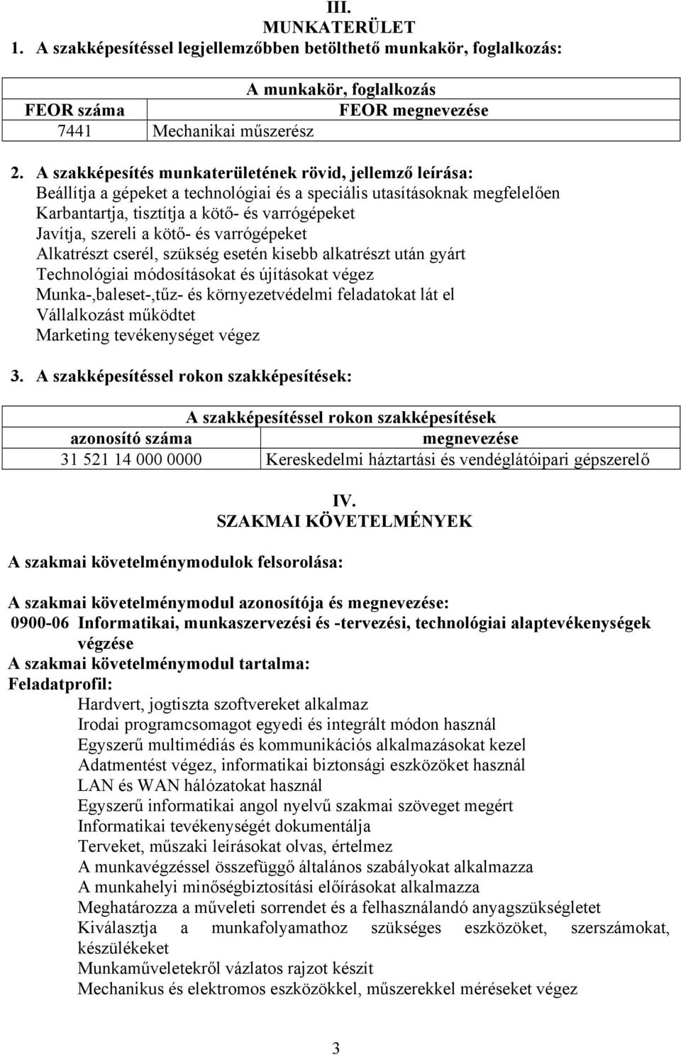 kötő- és varrógépeket Alkatrészt cserél, szükség esetén kisebb alkatrészt után gyárt Technológiai módosításokat és újításokat végez Munka-,baleset-,tűz- és környezetvédelmi feladatokat lát el