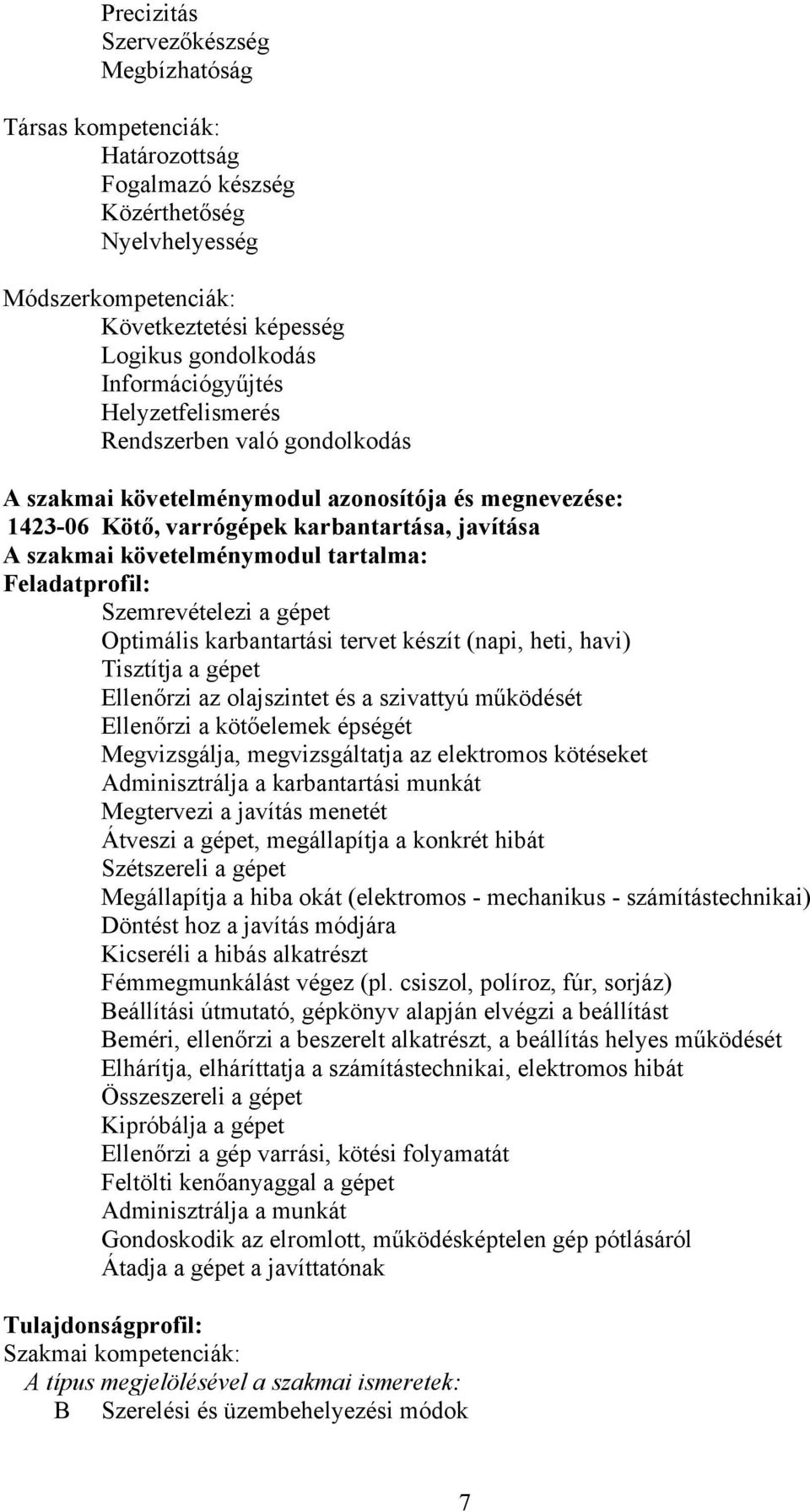 tartalma: Feladatprofil: Szemrevételezi a gépet Optimális karbantartási tervet készít (napi, heti, havi) Tisztítja a gépet Ellenőrzi az olajszintet és a szivattyú működését Ellenőrzi a kötőelemek