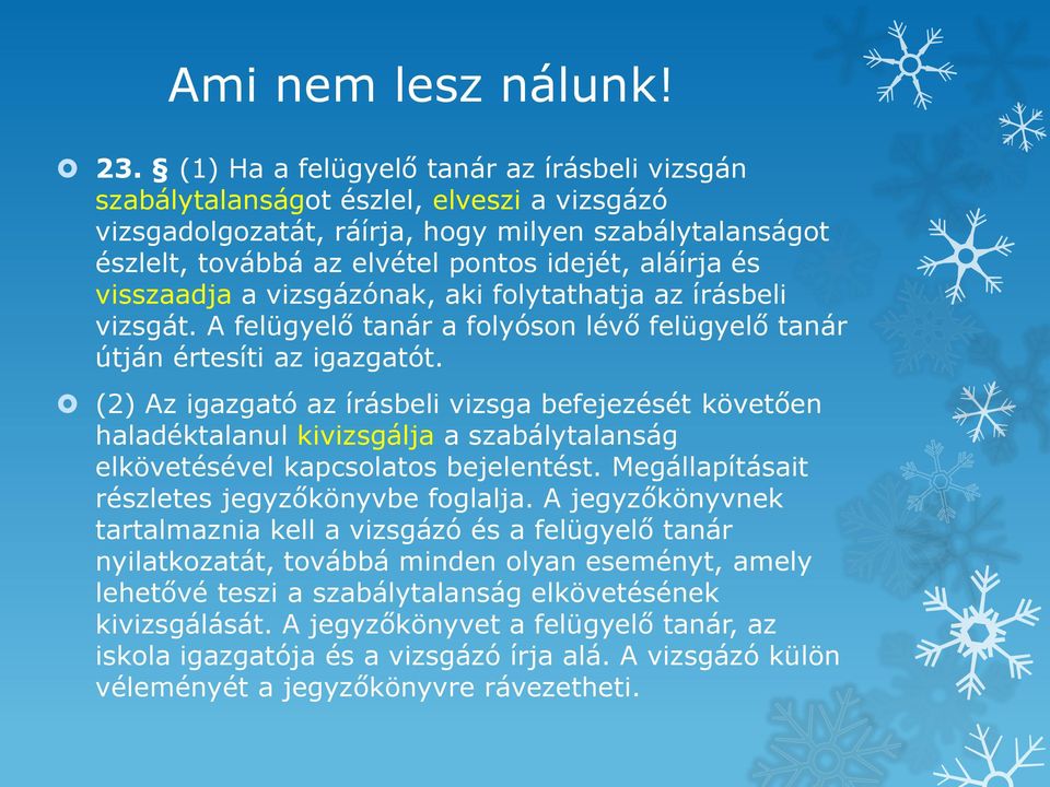 visszaadja a vizsgázónak, aki folytathatja az írásbeli vizsgát. A felügyelő tanár a folyóson lévő felügyelő tanár útján értesíti az igazgatót.