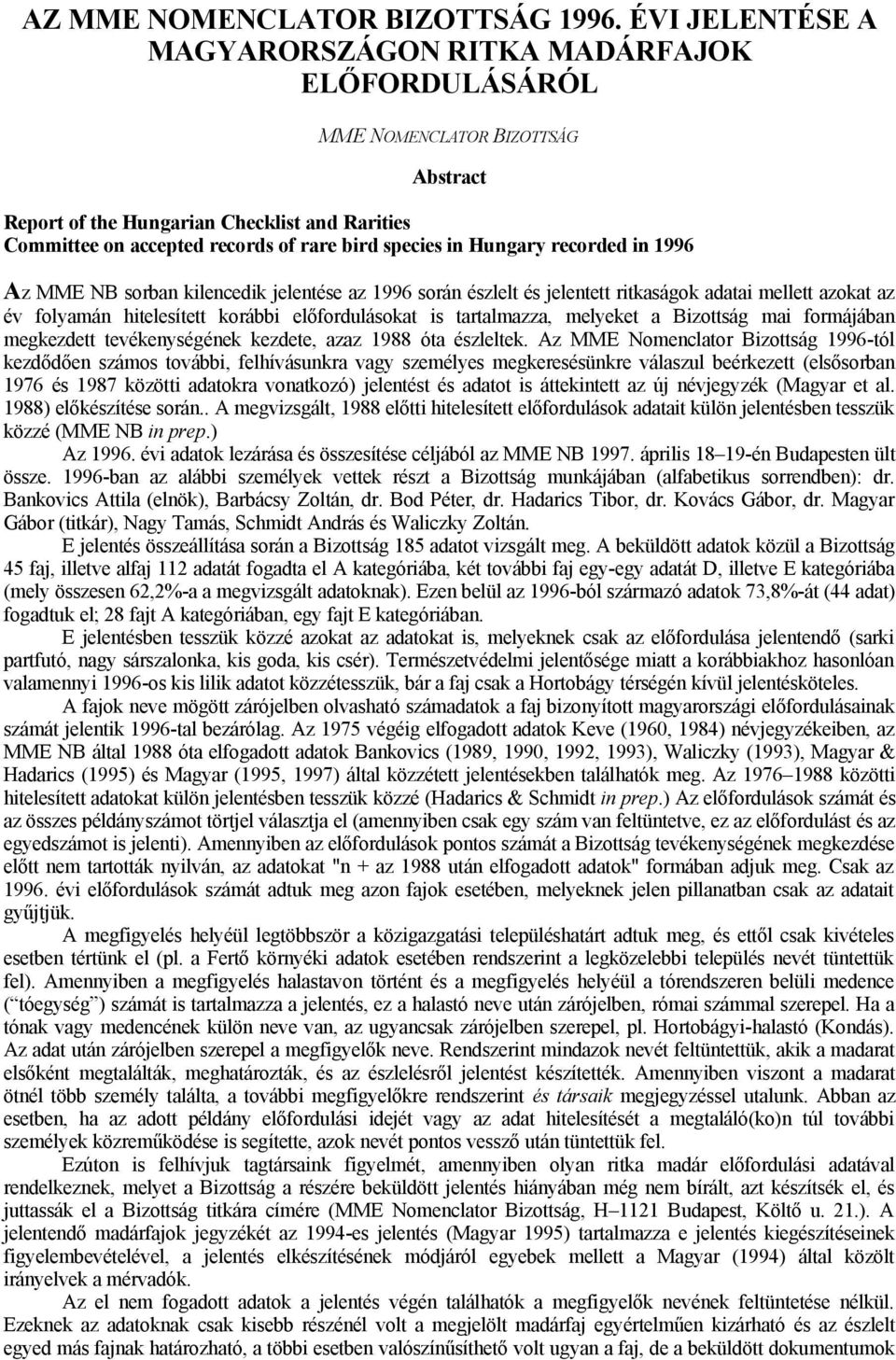 Hungary recorded in 1996 Az MME NB sorban kilencedik jelentése az 1996 során észlelt és jelentett ritkaságok adatai mellett azokat az év folyamán hitelesített korábbi előfordulásokat is tartalmazza,