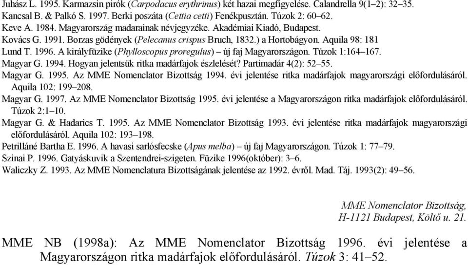 A királyfüzike (Phylloscopus proregulus) új faj Magyarországon. Túzok 1:164 167. Magyar G. 1994. Hogyan jelentsük ritka madárfajok észlelését? Partimadár 4(2): 52 55. Magyar G. 1995.