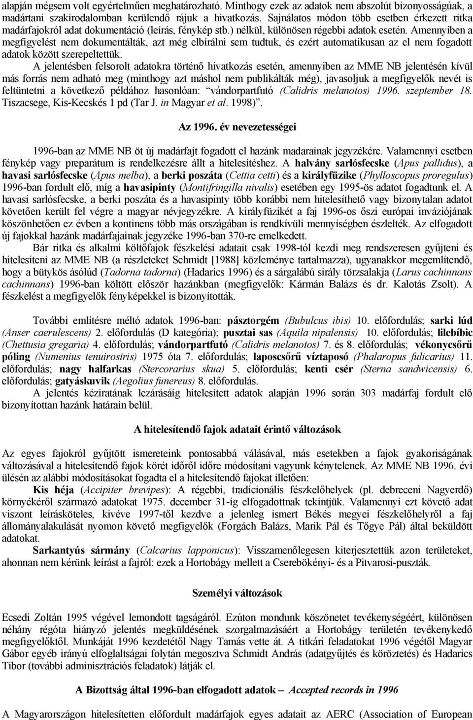 Amennyiben a megfigyelést nem dokumentálták, azt még elbírálni sem tudtuk, és ezért automatikusan az el nem fogadott adatok között szerepeltettük.