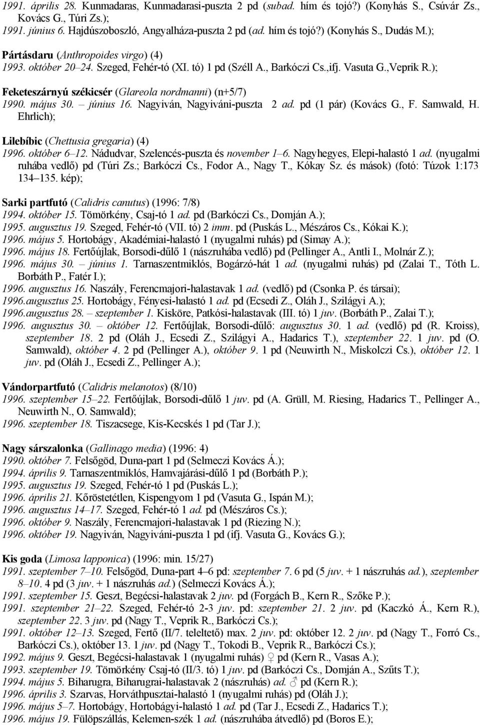 május 30. június 16. Nagyiván, Nagyiváni-puszta 2 ad. pd (1 pár) (Kovács G., F. Samwald, H. Ehrlich); Lilebíbic (Chettusia gregaria) (4) 1996. október 6 12. Nádudvar, Szelencés-puszta és november 1 6.