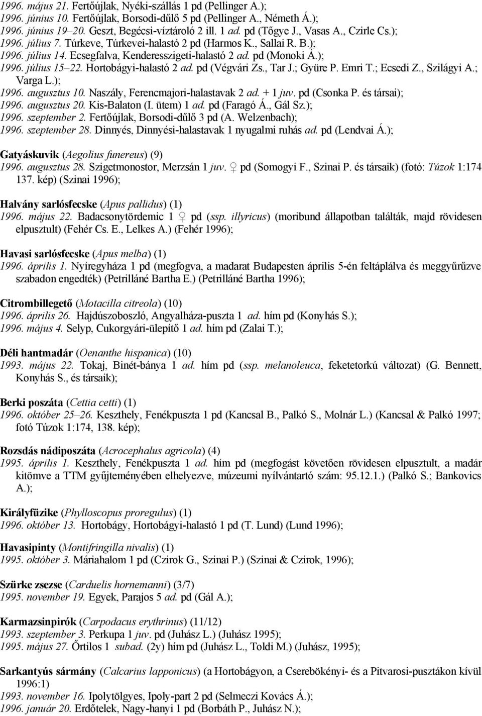 Hortobágyi-halastó 2 ad. pd (Végvári Zs., Tar J.; Gyüre P. Emri T.; Ecsedi Z., Szilágyi A.; Varga L.); 1996. augusztus 10. Naszály, Ferencmajori-halastavak 2 ad. + 1 juv. pd (Csonka P.