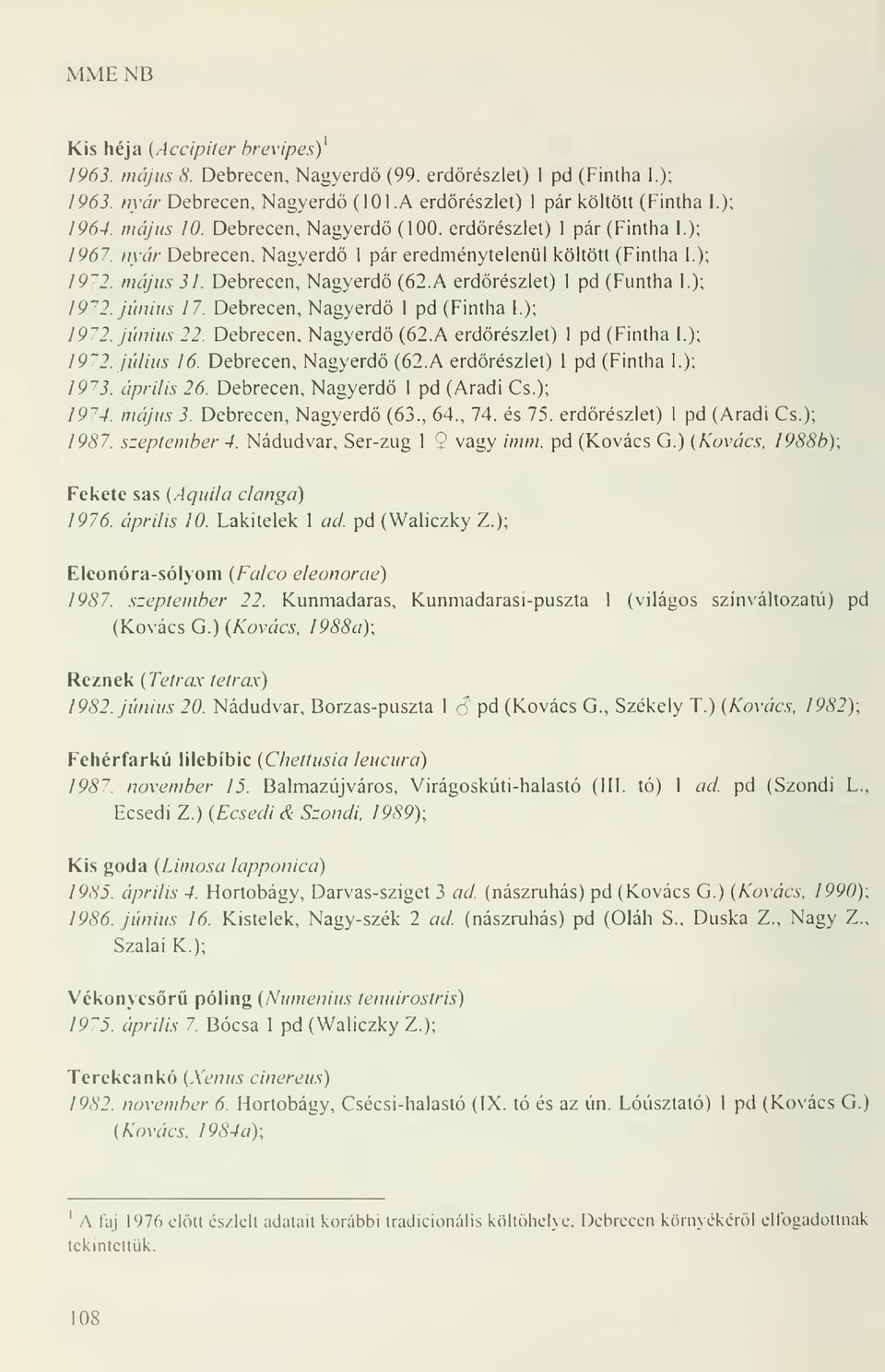 ); 1972. június 17. Debrecen, Nagyerd 1 pd (Fintha I.); 1972. június 22. Debrecen. Nagyerd (62.A erdrészlet) 1 pd (Fintha 1.); 1972. július 16. Debrecen, Nagyerd (62. A erdörészlet) 1 pd (Fintha I.