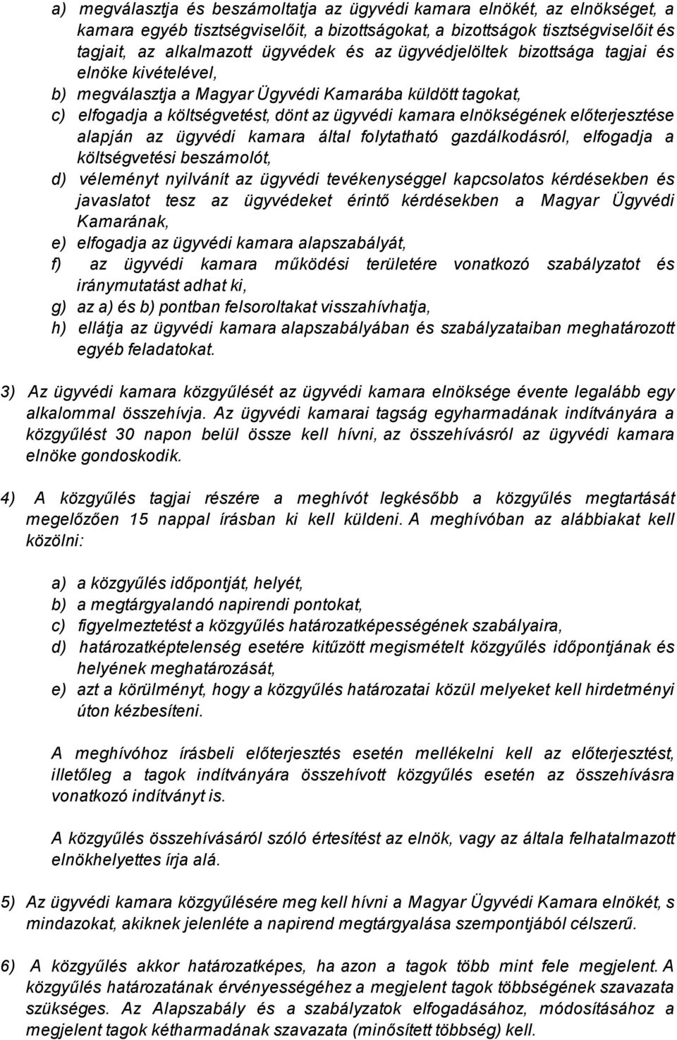 alapján az ügyvédi kamara által folytatható gazdálkodásról, elfogadja a költségvetési beszámolót, d) véleményt nyilvánít az ügyvédi tevékenységgel kapcsolatos kérdésekben és javaslatot tesz az