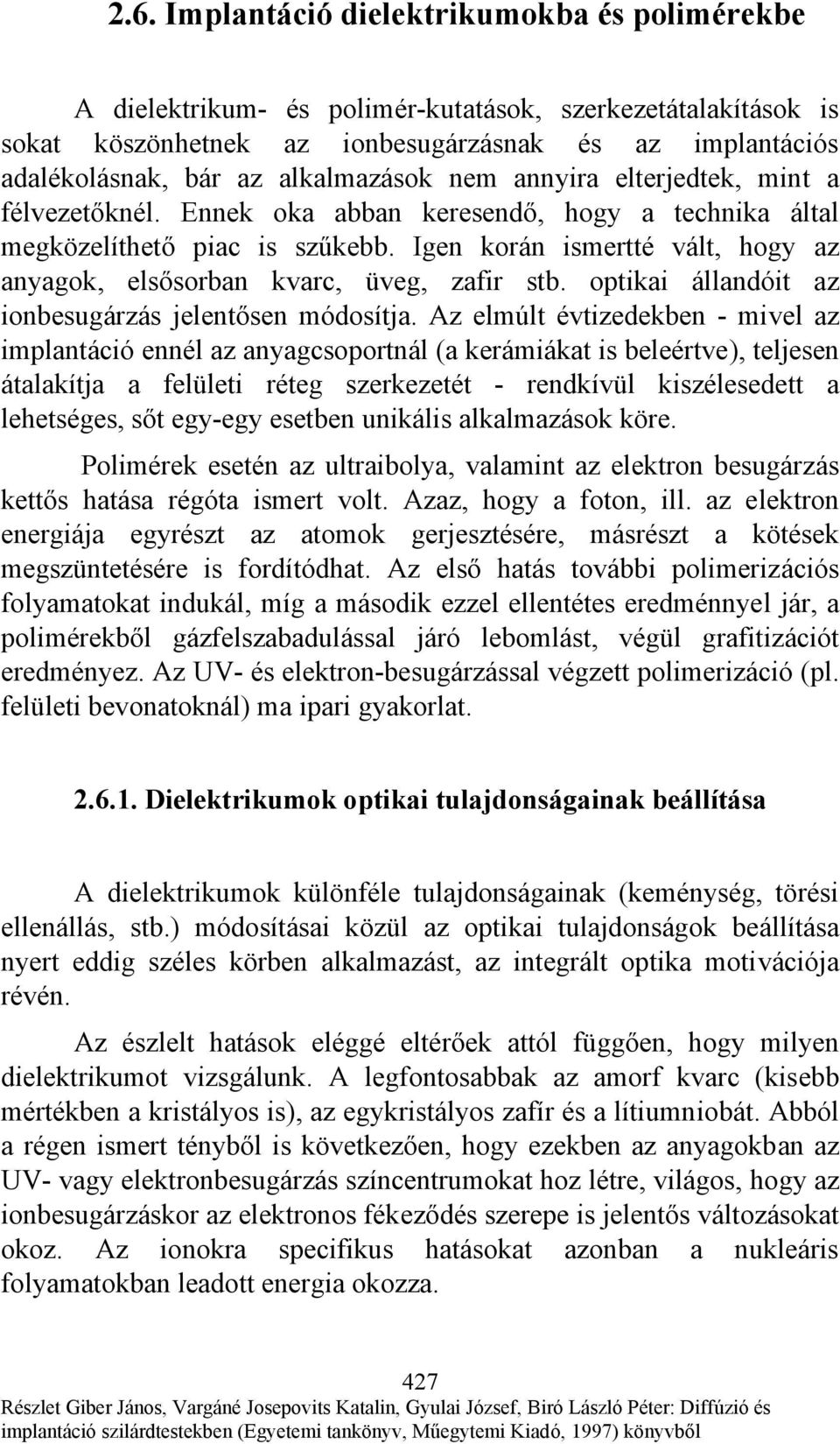 Igen korán ismertté vált, hogy az anyagok, elsősorban kvarc, üveg, zafir stb. optikai állandóit az ionbesugárzás jelentősen módosítja.
