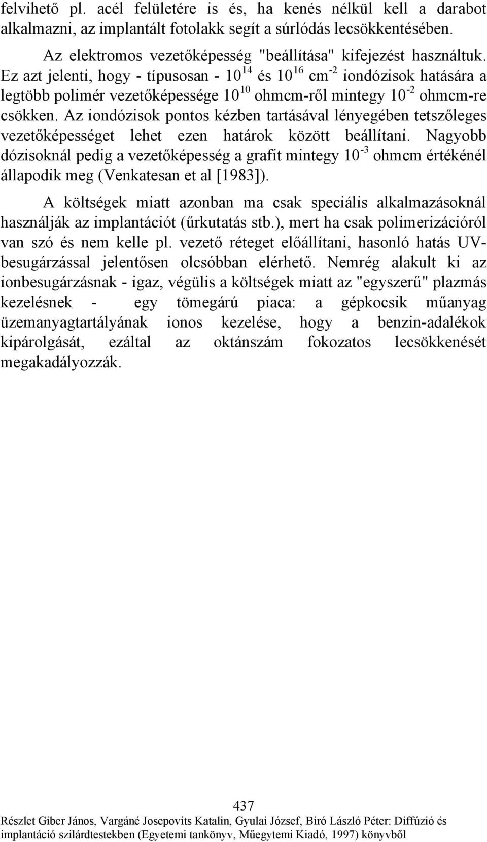 Ez azt jelenti, hogy - típusosan - 10 14 és 10 16 cm -2 iondózisok hatására a legtöbb polimér vezetőképessége 10 10 ohmcm-ről mintegy 10-2 ohmcm-re csökken.