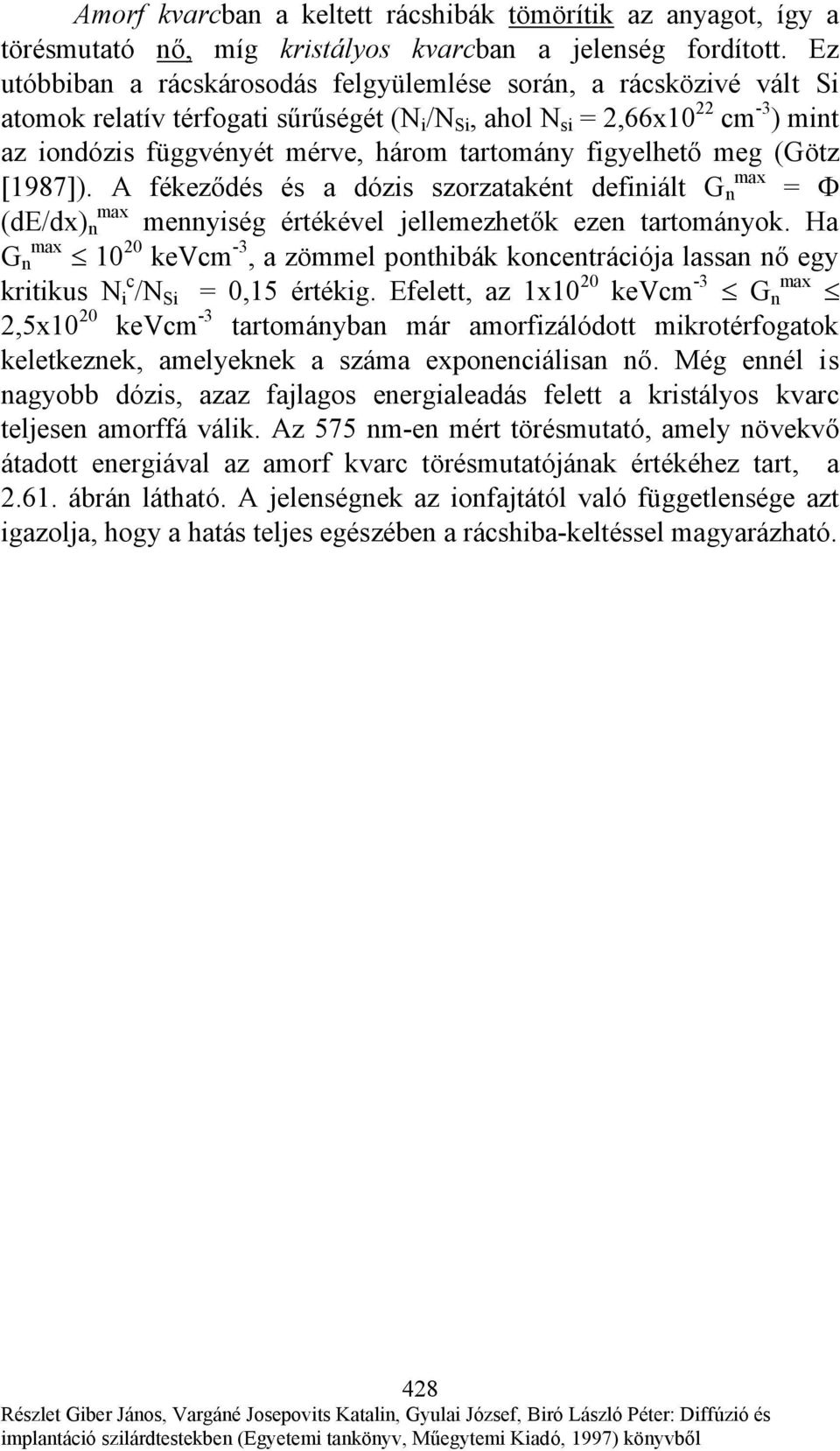 figyelhető meg (Götz max [1987]). A fékeződés és a dózis szorzataként definiált G n = Φ (de/dx) max n mennyiség értékével jellemezhetők ezen tartományok.