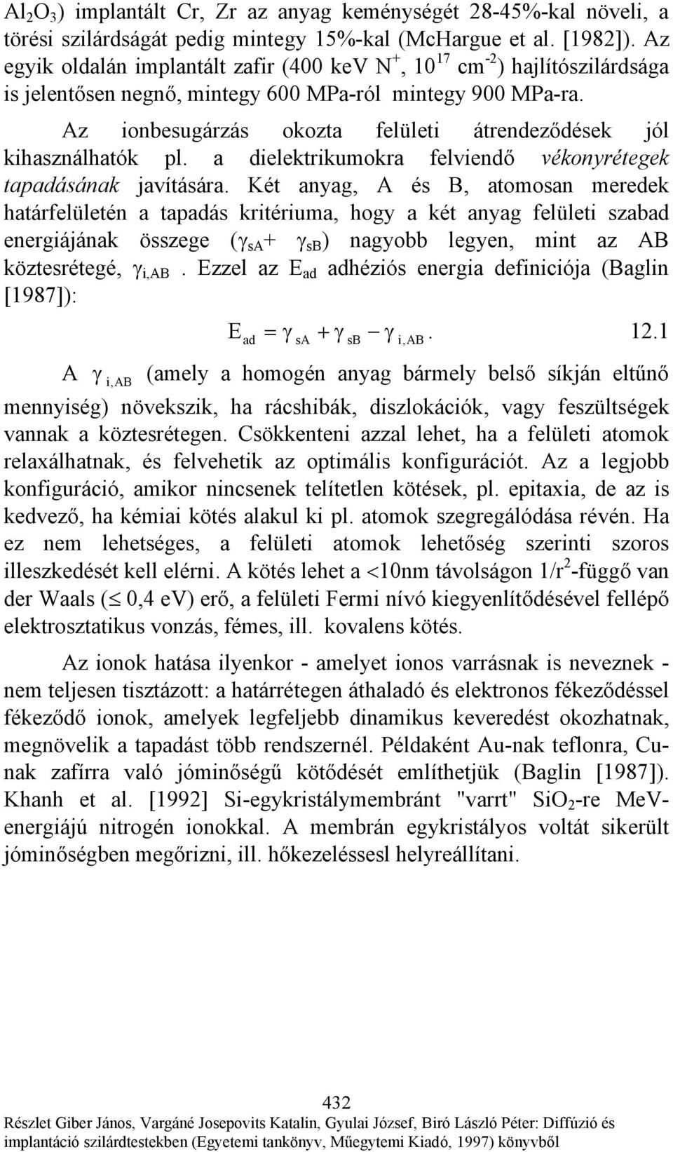 Az ionbesugárzás okozta felületi átrendeződések jól kihasználhatók pl. a dielektrikumokra felviendő vékonyrétegek tapadásának javítására.