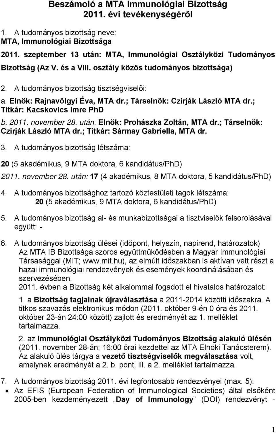 Elnök: Rajnavölgyi Éva, MTA dr.; Társelnök: Czirják László MTA dr.; Titkár: Kacskovics Imre PhD b. 2011. november 28. után: Elnök: Prohászka Zoltán, MTA dr.; Társelnök: Czirják László MTA dr.; Titkár: Sármay Gabriella, MTA dr.