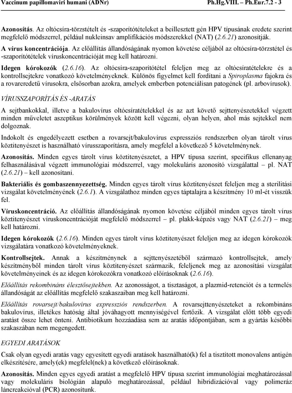 A vírus koncentrációja. Az előállítás állandóságának nyomon követése céljából az oltócsíra-törzstétel és -szaporítótételek víruskoncentrációját meg kell határozni. Idegen kórokozók (2.6.16).