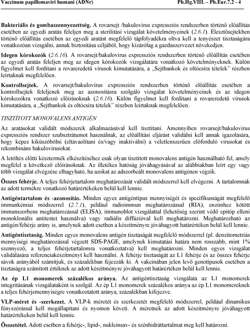 Élesztősejtekben történő előállítás esetében az egyedi aratást megfelelő tápfolyadékra oltva kell a tenyészet tisztaságára vonatkozóan vizsgálni, annak biztosítása céljából, hogy kizárólag a