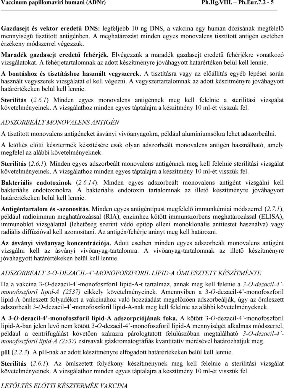 Elvégezzük a maradék gazdasejt eredetű fehérjékre vonatkozó vizsgálatokat. A fehérjetartalomnak az adott készítményre jóváhagyott határértéken belül kell lennie.
