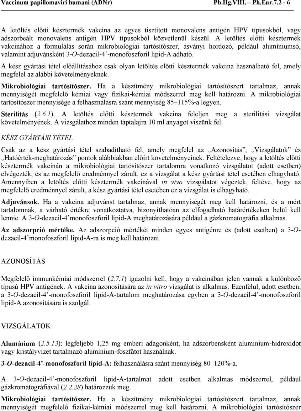 A letöltés előtti késztermék vakcinához a formulálás során mikrobiológiai tartósítószer, ásványi hordozó, például alumíniumsó, valamint adjuvánsként 3-O-dezacil-4 -monofoszforil lipid-a adható.
