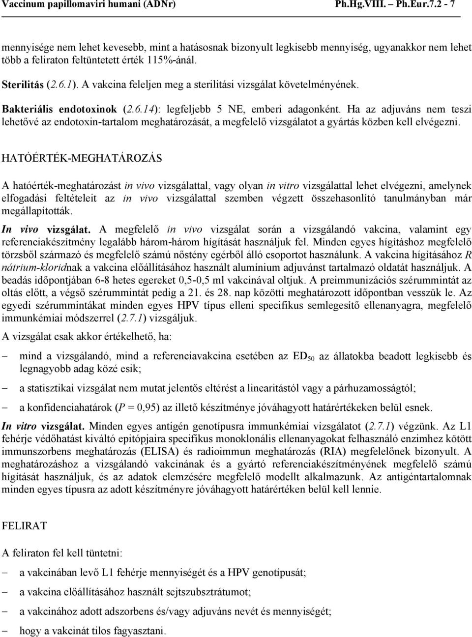 A vakcina feleljen meg a sterilitási vizsgálat követelményének. Bakteriális endotoxinok (2.6.14): legfeljebb 5 NE, emberi adagonként.