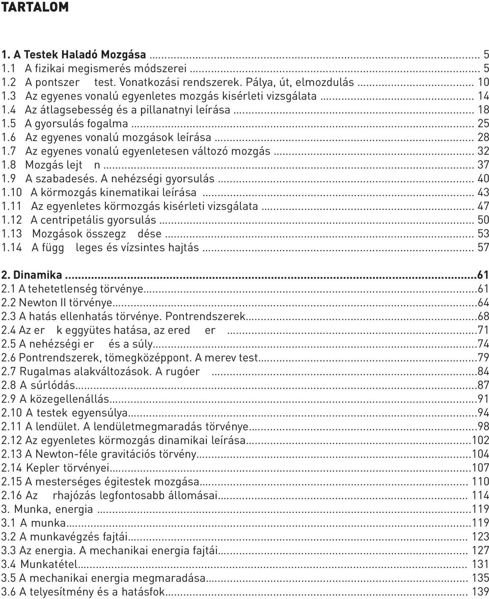 7 Az egyenes vonalú egyenletesen változó mozgás... 32 1.8 Mozgás lejtőn... 37 1.9 A szabadesés. A nehézségi gyorsulás... 40 1.10 A körmozgás kinematikai leírása... 43 1.