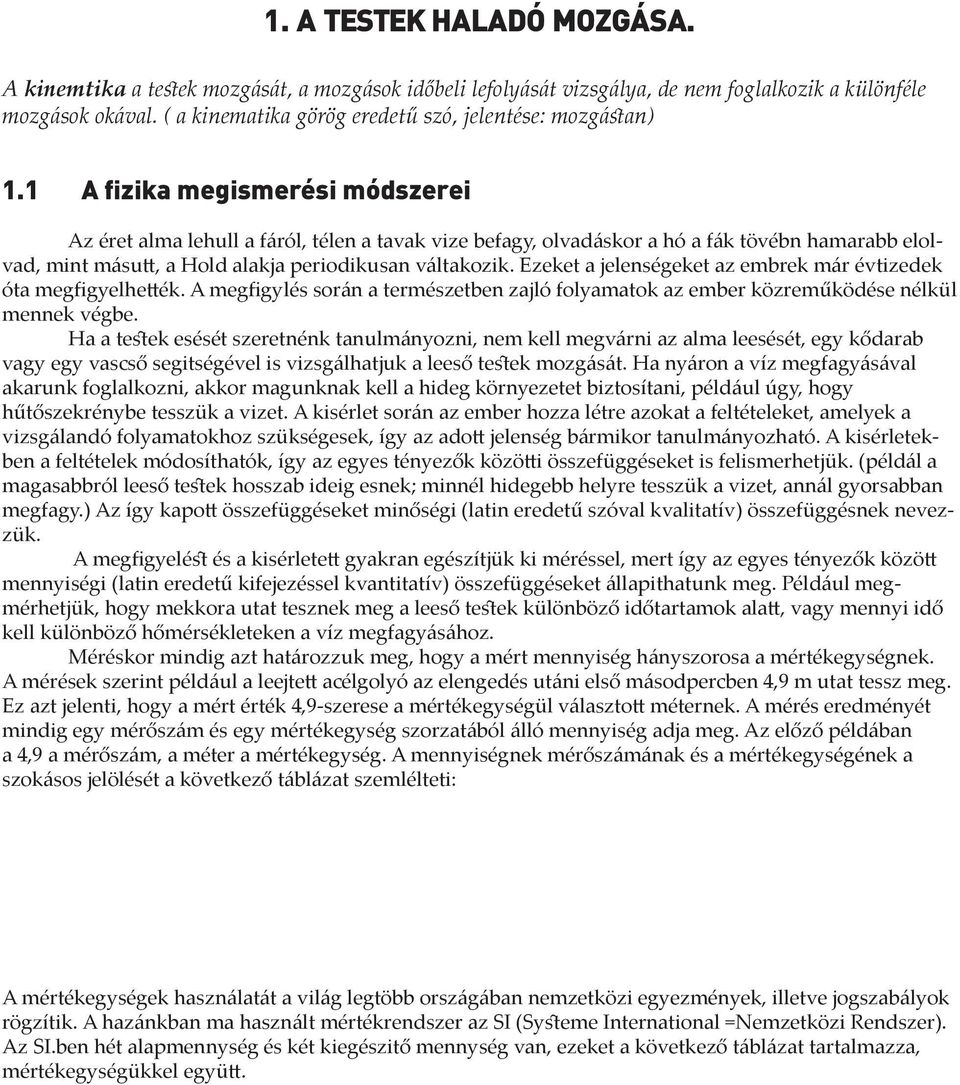 1 A fizika megismerési módszerei Az éret alma lehull a fáról, télen a tavak vize befagy, olvadáskor a hó a fák tövébn hamarabb elolvad, mint másutt, a Hold alakja periodikusan váltakozik.