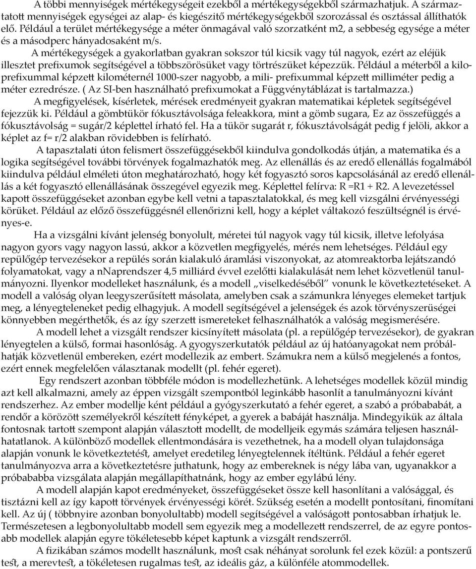 A mértékegységek a gyakorlatban gyakran sokszor túl kicsik vagy túl nagyok, ezért az eléjük illesztet prefixumok segítségével a többszörösüket vagy törtrészüket képezzük.