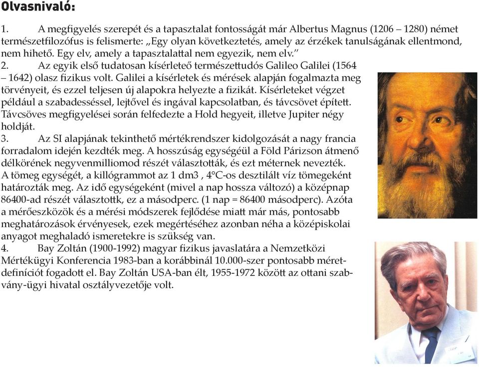 hihető. Egy elv, amely a tapasztalattal nem egyezik, nem elv. 2. Az egyik első tudatosan kísérleteő természettudós Galileo Galilei (1564 1642) olasz fizikus volt.