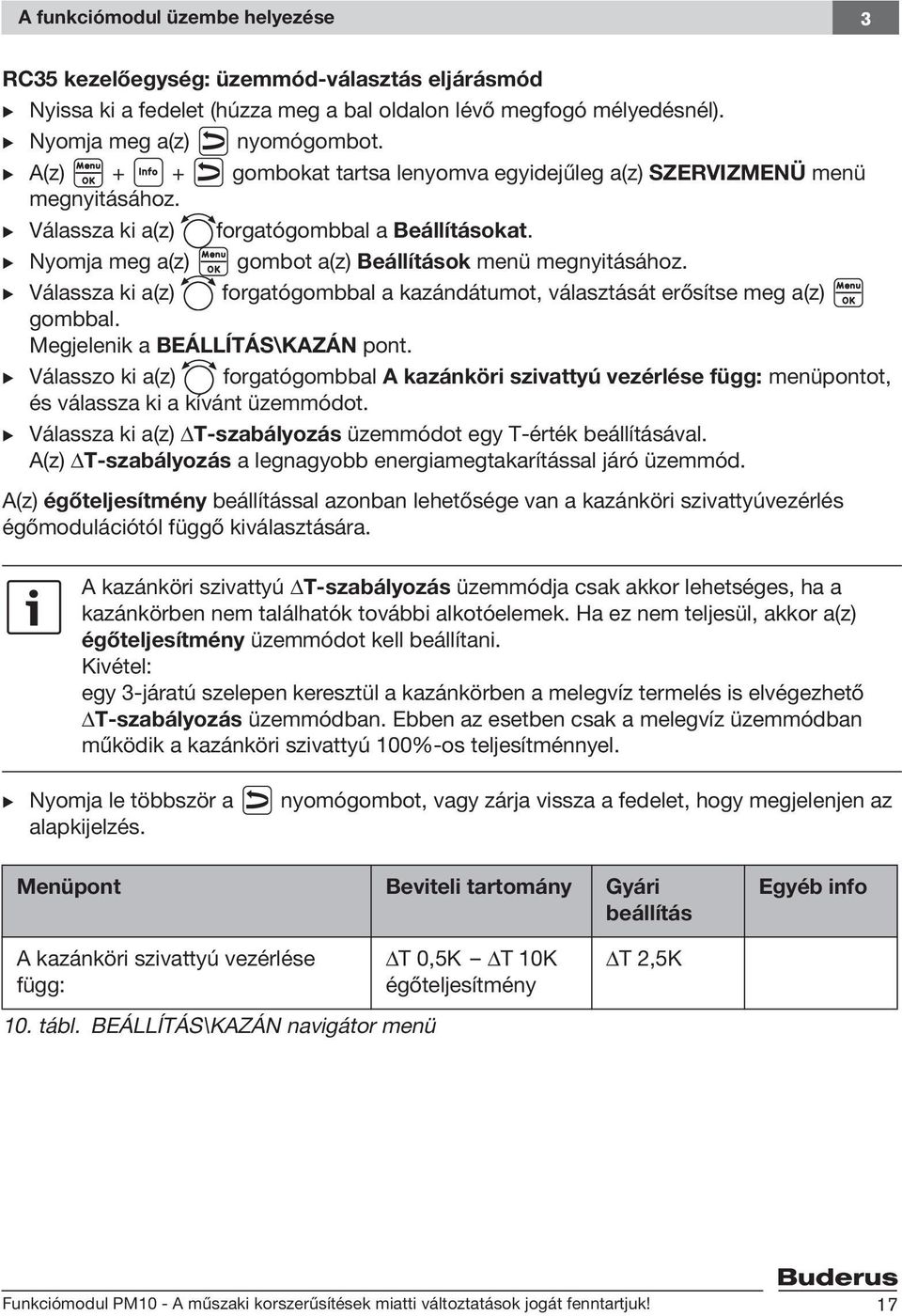 B Válassza ki a(z) forgatógombbal a kazándátumot, választását erősítse meg a(z) gombbal. Megjelenik a BEÁLLÍTÁS\KAZÁN pont.