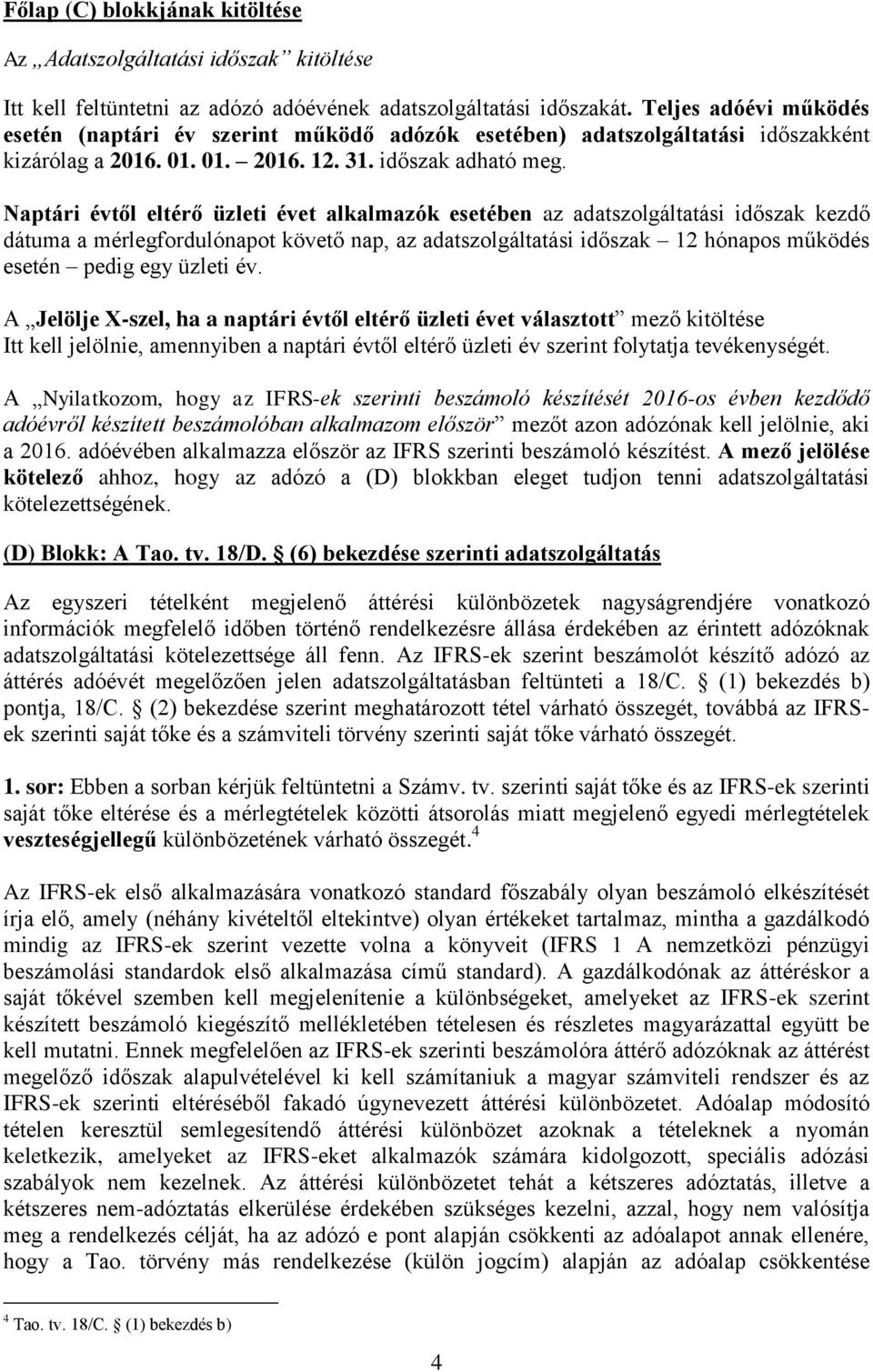 Naptári évtől eltérő üzleti évet alkalmazók esetében az adatszolgáltatási időszak kezdő dátuma a mérlegfordulónapot követő nap, az adatszolgáltatási időszak 12 hónapos működés esetén pedig egy üzleti